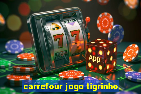 carrefour jogo tigrinho